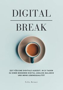 Digital Break: Zeit für eine digitale Auszeit: in 21 Tagen zu einer besseren Digital-Analog-Balance und mehr Lebensqualität (German Edition)