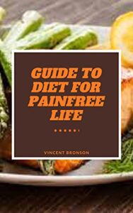 Guide to Diet For Painfree Life : `A healthy diet can fight off diseases, fight inflammation, and help manage weight (English Edition)