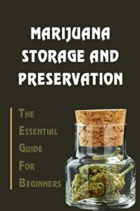 Marijuana Storage And Preservation: The Essential Guide For Beginners (English Edition)