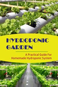 Hydroponic Garden: A Practical Guide For Homemade Hydroponic System (English Edition)