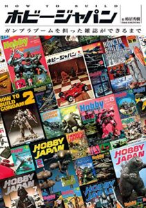 【無料で読める】HOW TO BUILD ホビージャパン ガンプラブームを担った雑誌ができるまで