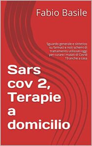 Sars cov 2, Terapie a domicilio: Sguardo generale e sintetico su farmaci e noti schemi di trattamento utilizzati oggi per curare i malati di Covid 19 anche a casa (Italian Edition)
