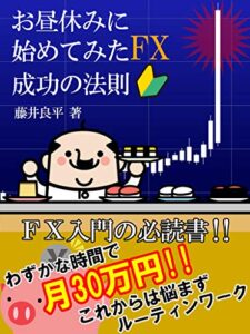 【無料で読める】お昼休みに始めてみたFX成功の法則: FX入門の必読書！！わずかな時間で月30万円！！これからは悩まずルーティンワーク【2020】【副業】【投資】