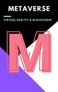 Metaverse: Virtual Reality & Blockchain: (nfts, polkadot, trading crypto, bitcoin, staking crypto, invest crypto, ethereum, blockchain, defi, cardano, … solana, metaverse, nft) (English Edition)