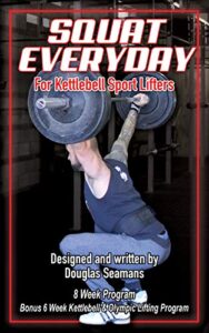 Squat Everyday for Kettlebell Sport Lifters: 8 Week Program – BONUS 6 Week Kettlebell & Olympic Lifting Program (English Edition)
