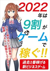 【無料で読める】2022年は9割がゲームで稼ぐ!!: 過去1番稼げる新ビジネスゲーム