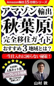 【無料で読める】アマゾン輸出 秋葉原完全移住ガイド おすすめ3地域とは？ 一生仕入れに困らない秘策！: Amazon輸出 15分間シリーズ Amazon輸出１５分間シリーズ (Ａ塾Amazon輸出専門のネット塾ブックス)