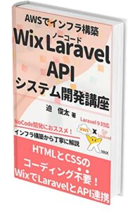 【無料で読める】Wix Laravel APIシステム開発講座【AWSを覚えてリモートワークしたい人のポートフォリオ超速作成術】: 就活・転職、フリーランス・副業、Webシステム開発で収入の柱を作ろう！ AWSインフラ構築