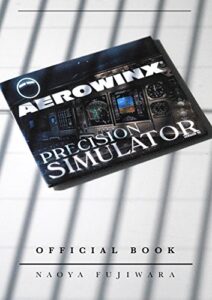 AEROWINX PSX OFFICIAL BOOK 徹底解説 Vol.1: PSX B747-400 シミュレーター 福岡-東京間のフライトを詳細に解説！ PSX 徹底解説