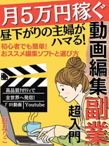 【無料で読める】月５万円稼ぐ動画編集副業【超入門】: 昼下がりの主婦がハマる！初心者でも簡単！おススメ編集ソフトと選び方