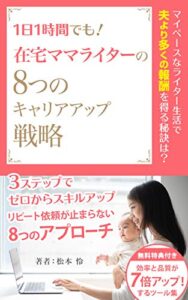 【無料で読める】1日1時間でも！在宅ママライターの8つのキャリアアップ戦略: マイペースなライター生活で夫より多くの報酬を得る秘訣は？