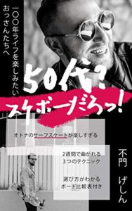 50代?スケボーだろっ!: オトナのサーフスケートが楽しすぎる ／ 100年ライフを楽しみたい、おっさんたちへ