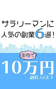 【無料で読める】サラリーマンに人気の副業6選！: 自宅で10万円の副収入GET