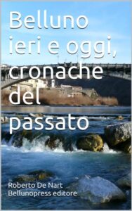 Belluno ieri e oggi: Cronache del passato (Italian Edition)