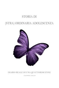 Storia di (Stra)ordinaria adolescenza: Il diario adolescenziale di una ragazzina di 14 anni, oggi adulta (Italian Edition)