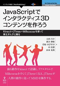 JavaScriptでインタラクティブ3Dコンテンツを作ろう―Kinect+jThree+Milkcocoaを使って東北ずん子と踊る (NextPublishing)
