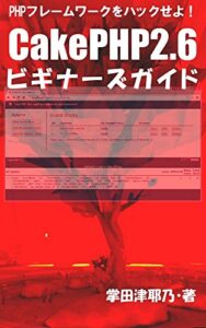 【無料で読める】CakePHP2.6 ビギナーズガイド: PHPフレームワークをハックせよ！ PRIMERシリーズ (libroブックス)
