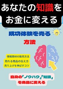 【無料で読める】あなたの知識をお金に変える: 成功体験を売る方法