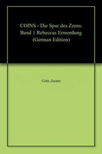 COINS – Die Spur des Zorns: Band 1 Rebeccas Ermordung (German Edition)