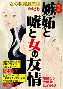 【無料で読める】女の犯罪履歴書Vol.36 嫉妬と嘘と女の友情
