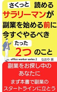 【無料で読める】さくっと読めるサラリーマンが副業を始める前に今すぐやるべきたった２つのこと: 副業をお探し中のあなたにまず本書で副業のスタートラインに立とう office worker series