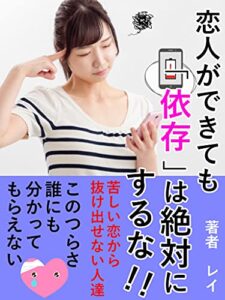 恋人が出来ても「依存」は絶対にするな！！: 苦しい恋から抜け出せない人たちへ