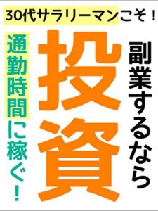 【無料で読める】30代サラリーマンこそ！副業するなら投資！【副業初心者】【トレード】【FX】【株】: 通勤時間に稼ぐ！！