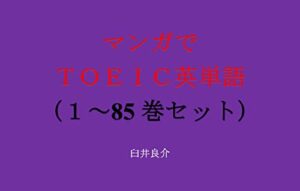 【無料で読める】マンガでＴＯＥＩＣ英単語（１～85巻セット）（理系が恋に落ちたので証明してみた。を追加）～キャラに関する英文を読むだけで英単語力がアップする本～