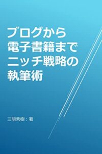 【無料で読める】ブログから電子書籍までニッチ戦略の執筆術: 70万字書いたライティングの正攻法
