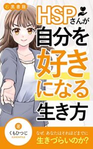 【無料で読める】HSPさんが自分を好きになる生き方: HSPの特徴は自分次第で短所にも長所にもできる (石黒書籍)