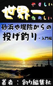 【無料で読める】砂浜や堤防からの投げ釣り・入門編: 【世界一かんたん】【世界一たのしい 】【読者限定・本書では伝えきれなかった窓口付き】