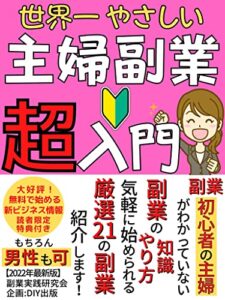 【無料で読める】【2022年最新】世界一やさしい主婦副業超入門: 副業初心者の主婦がわかっていない副業の知識とやり方。気軽に始められる厳選21の副業紹介します！【e-コマース】【スモールビジネス】【副業】【サイドビジネス】【ビジネス会計監査】