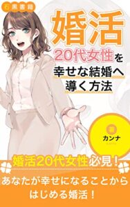 【無料で読める】婚活20代女性を幸せな結婚へ導く方法: 幸な結婚を引き寄せるのはすべてあなた次第 (石黒書籍)