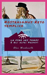 NOSTRADAMUS RESO SEMPLICE: “Gli Ultimi Tempi e gli altri Profeti” (NOSTRADAMUS SEMPLICE LA FINE DEI TEMPI E LE ALTRE PROFEZIE Vol. 1) (Italian Edition)