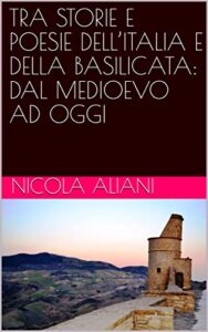 TRA STORIE E POESIE DELL’ITALIA E DELLA BASILICATA: DAL MEDIOEVO AD OGGI (Italian Edition)