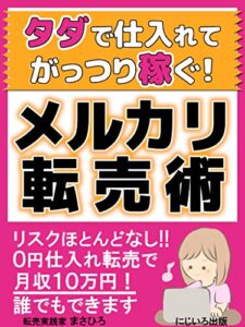 【無料で読める】タダで仕入れてがっつり稼ぐ！メルカリ転売術: リスクほとんどなし!!０円で仕入れ転売で月収１０万円！誰でもできる【簡単】【副業】【物販】