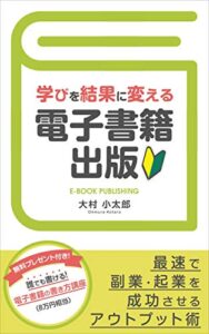 【無料で読める】学びを結果に変える電子書籍出版: 最速で副業・起業を成功させるアウトプット術