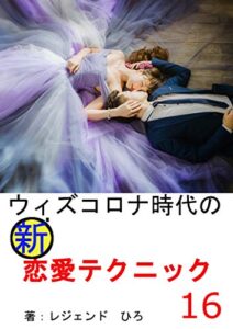 【無料で読める】ウィズコロナ時代の新恋愛テクニック１６: 確実に彼女を射止めるテクニック