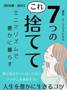 【断捨離・節約】7つのこれ捨てて！: ミニマリズムで豊かに暮らす