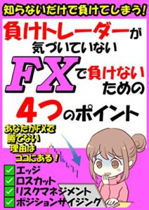 【無料で読める】負けトレーダーが気づいていない FXで負けないための４つのポイント: 勝ちトレーダーは『リスクマネジメント』『エッジ』『ロスカット』『ポジションサイジング』の重要性を知っている！