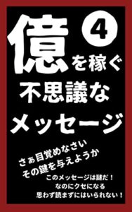 【無料で読める】億を稼ぐ不思議なメッセージ4: このメッセージは謎だ！ なのにクセになる 思わず読まずにはいられない！