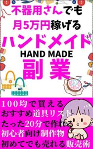 【無料で読める】不器用さんでも月5万円稼げるハンドメイド副業: 20分で作ってサクッと販売！【副業】【主婦】【minne】