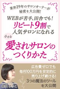【無料で読める】業界29年のサロンオーナーが秘密を大公開！WEBが苦手、田舎でも！リピート9割で人気サロンになれる小さな愛されサロンのつくりかた