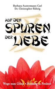 Auf den Spuren der Liebe: Wege zum Glück Bindung in Freiheit (German Edition)