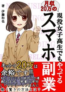 現役女子高生でも稼げるスマホ副業術！【不労所得獲得のための無料マニュアル付】【初心者】【稼ぎ方】【マニュアル本】【始め方】