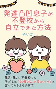 【無料で読める】発達凸凹息子が不登校から自立できた方法: 暴言・暴力、不登校でも子どもに「お母さんで良かった」と言ってもらえる子育て