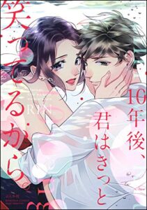 【無料で読める】10年後、君はきっと笑ってるから。【かきおろし漫画付】 (無敵恋愛S*girl)