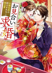 【無料で読める】お見合い求婚～次期社長の抑えきれない独占愛～ (ベリーズ文庫)