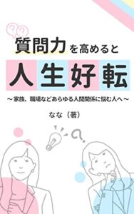 【無料で読める】質問力を高めると人生好転: 家族、職場などあらゆる人間関係に悩む人へ