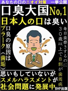 【無料で読める】口臭大国No.1日本人の口は臭い: 【あなたの口のニオイ対策一挙公開】【毎日歯磨きするのに、３０歳以上で８割が歯周病】【思いもしていないが、スメルハラスメントが社会問題に発展中】